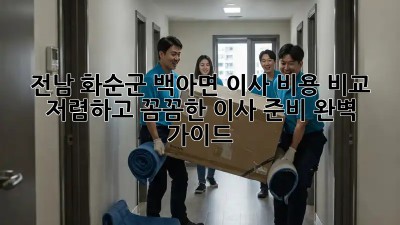 전남 화순군 백아면 이사 비용 비교: 저렴하고 꼼꼼한 이사 준비 완벽 가이드! ✨